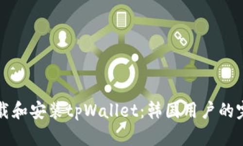 如何下载和安装tpWallet：韩国用户的完整指南