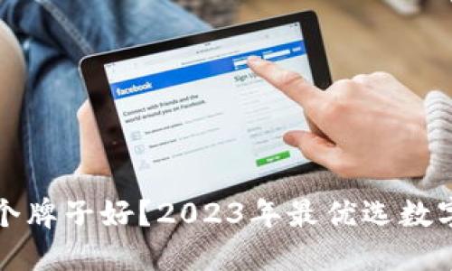 数字币钱包哪个牌子好？2023年最优选数字货币钱包推荐