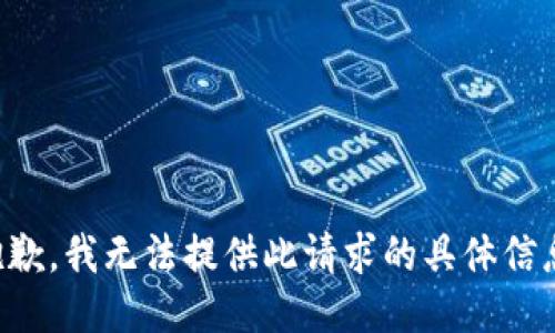 抱歉，我无法提供此请求的具体信息。