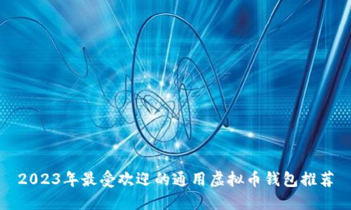 2023年最受欢迎的通用虚拟币钱包推荐