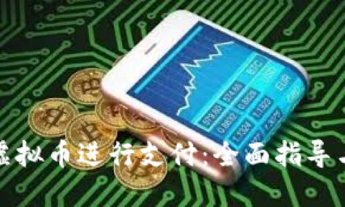 如何使用虚拟币进行支付：全面指导与实用技巧