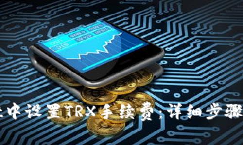 如何在tpWallet中设置TRX手续费：详细步骤及常见问题解答