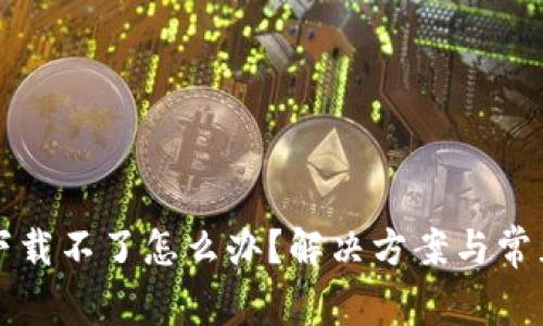 华为钱包下载不了怎么办？解决方案与常见问题解答