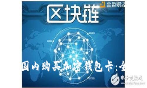 如何在国内购买加密钱包卡：全面指南