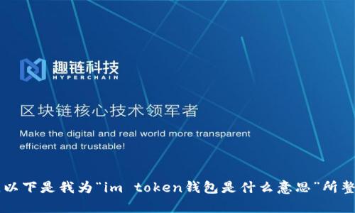 当然可以，以下是我为“im token钱包是什么意思”所整理的内容。

