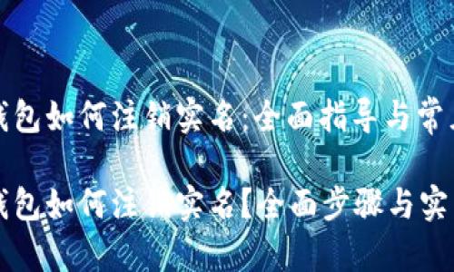 数字货币钱包如何注销实名：全面指导与常见问题解答

数字货币钱包如何注销实名？全面步骤与实用提示！