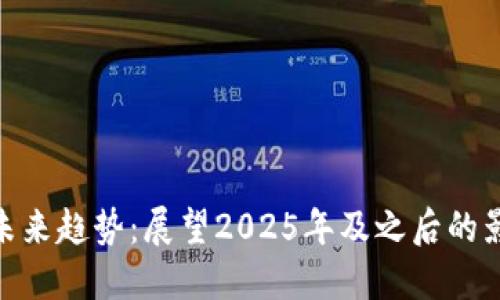 加密货币未来趋势：展望2025年及之后的影响与机遇
