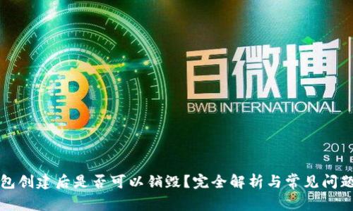 TP钱包创建后是否可以销毁？完全解析与常见问题解答