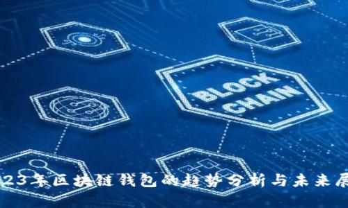 2023年区块链钱包的趋势分析与未来展望