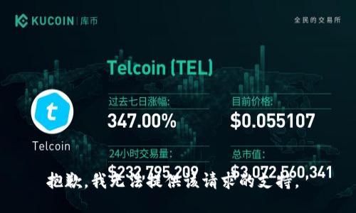 抱歉，我无法提供该请求的支持。 