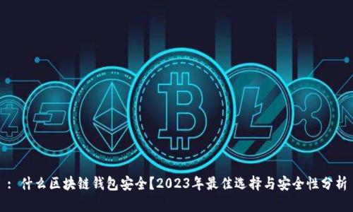 : 什么区块链钱包安全？2023年最佳选择与安全性分析