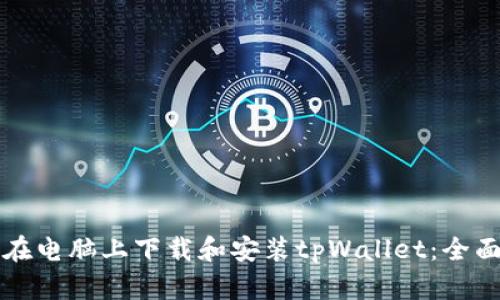 如何在电脑上下载和安装tpWallet：全面指南