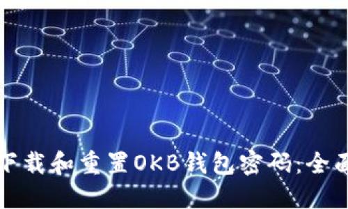 如何下载和重置OKB钱包密码：全面指南