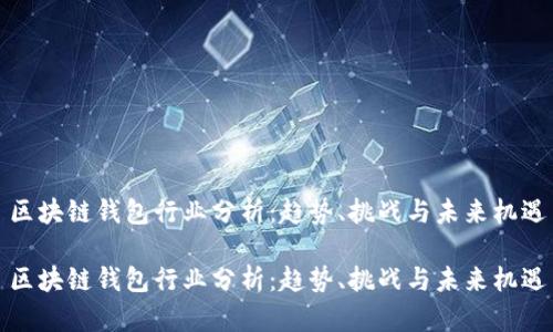 区块链钱包行业分析：趋势、挑战与未来机遇

区块链钱包行业分析：趋势、挑战与未来机遇