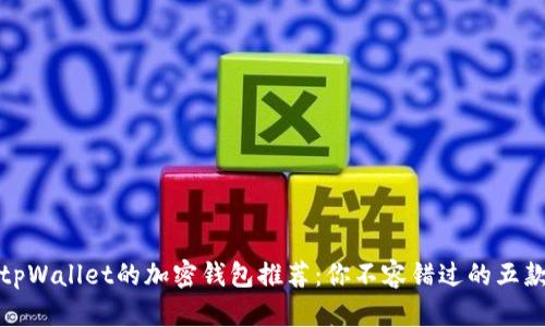 类似tpWallet的加密钱包推荐：你不容错过的五款选择