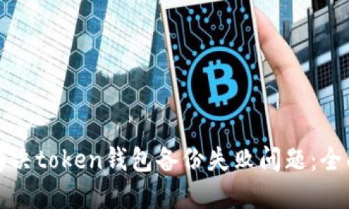 如何解决token钱包备份失败问题：全面指南