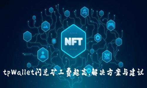 tpWallet闪兑矿工费超高，解决方案与建议