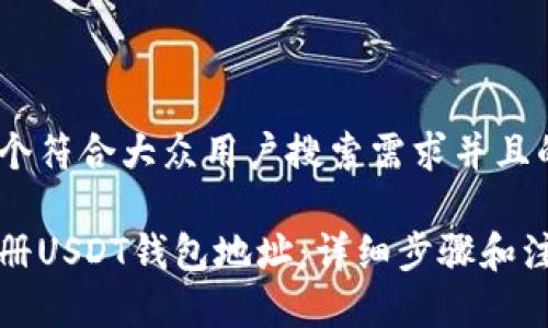 思考一个符合大众用户搜索需求并且的

如何注册USDT钱包地址：详细步骤和注意事项
