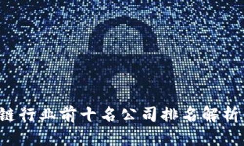 2023年区块链行业前十名公司排名解析：谁是领航者？