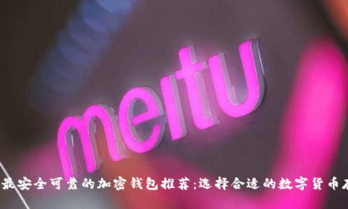 2023年最安全可靠的加密钱包推荐：选择合适的数字货币存储方式