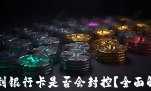 
钱能钱包提现到银行卡是否会封控？全面解析与用户指南