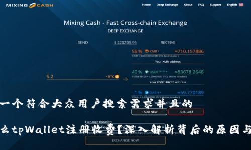 思考一个符合大众用户搜索需求并且的

为什么tpWallet注册收费？深入解析背后的原因与影响