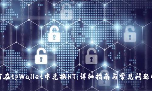 如何在tpWallet中兑换HT：详细指南与常见问题解答