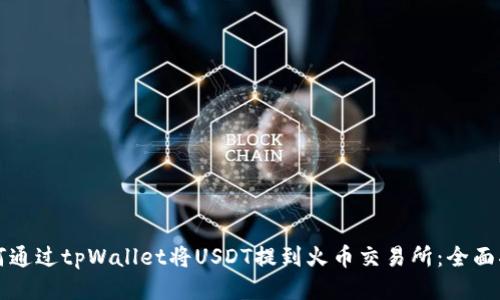 如何通过tpWallet将USDT提到火币交易所：全面指南
