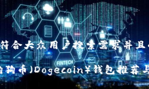 思考一个符合大众用户搜索需求并且的优质

2023年狗狗币（Dogecoin）钱包推荐与使用指南