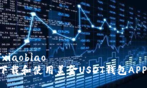 xiaobiao/xiaobiao
如何安全下载和使用美金USDT钱包APP：完整指南