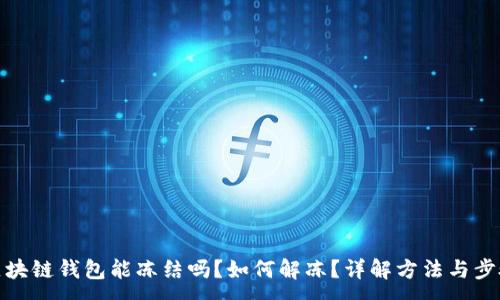 :
区块链钱包能冻结吗？如何解冻？详解方法与步骤