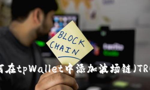 如何在tpWallet中添加波场链（TRON）