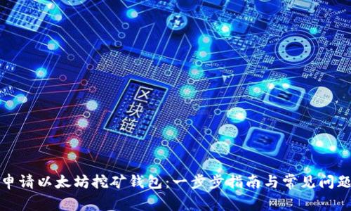 如何申请以太坊挖矿钱包：一步步指南与常见问题解答