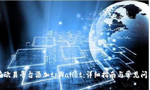 如何在欧易平台添加tpWallet：详细指南与常见问题解答