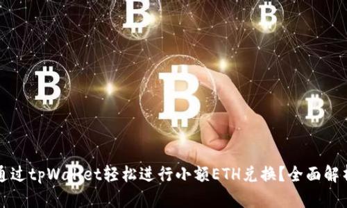 如何通过tpWallet轻松进行小额ETH兑换？全面解析指南