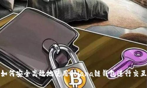 如何安全高效地使用Solana链钱包进行交互