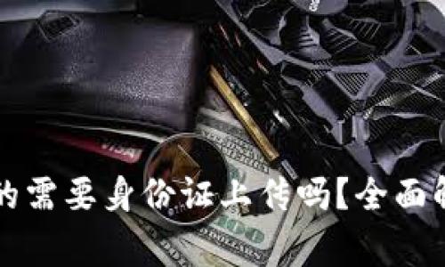 虚拟币注册真的需要身份证上传吗？全面解析与注意事项
