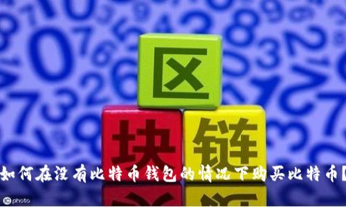 如何在没有比特币钱包的情况下购买比特币？