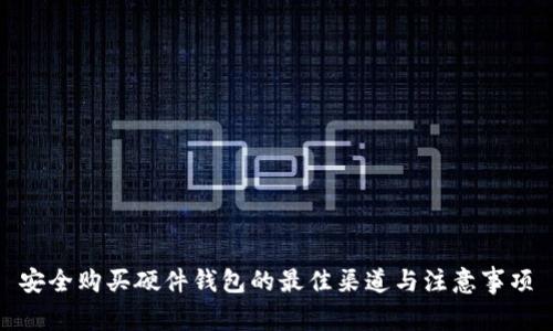 安全购买硬件钱包的最佳渠道与注意事项