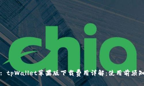 : tpWallet苹果版下载费用详解：使用前须知