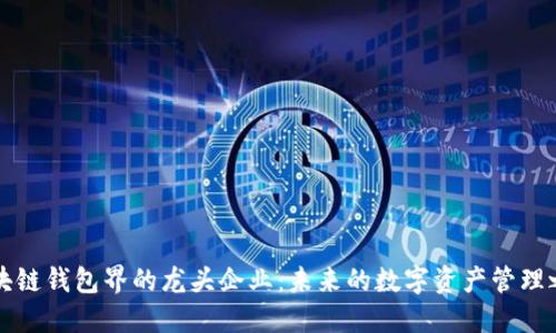 区块链钱包界的龙头企业：未来的数字资产管理之路