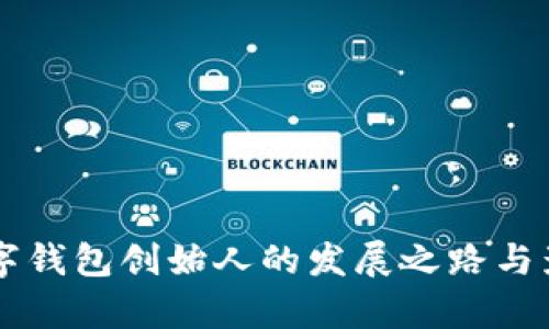 区块链数字钱包创始人的发展之路与影响力分析