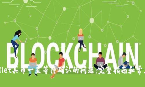 解决tpWallet买币一直等待确认的问题：完整指南和常见疑问解答