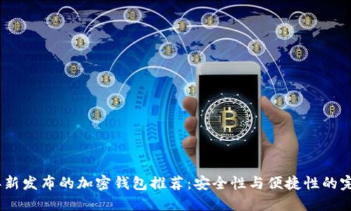 2023年新发布的加密钱包推荐：安全性与便捷性的完美结合