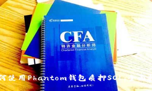 如何使用Phantom钱包质押SOL：全面指南