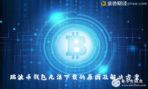 瑞波币钱包无法下载的原因及解决方案