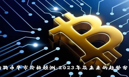 狗狗币牛市价格预测：2023年及未来的趋势分析