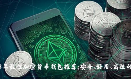 2023年最佳加密货币钱包推荐：安全、好用、高效的选择