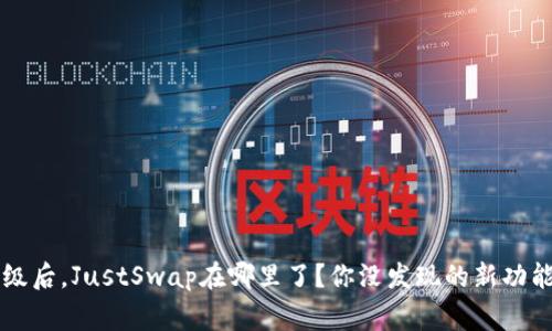 tpWallet升级后，JustSwap在哪里了？你没发现的新功能与常见问题