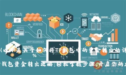 当然可以！以下是关于如何将TP钱包中的资金转出的详细指南。

### TP钱包资金转出攻略：轻松掌握步骤，开启你的加密世界！